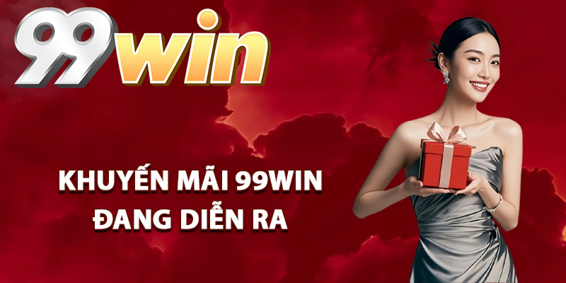 Các chương trình khuyến mãi 99Win đang diễn ra
