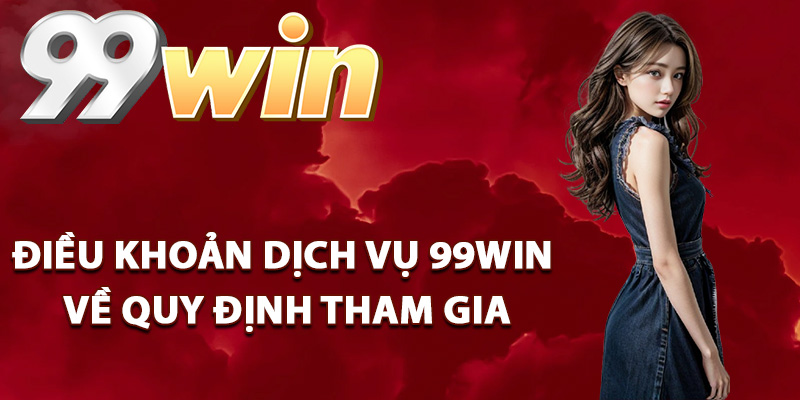 Điều khoản dịch vụ 99Win về quy định tham gia