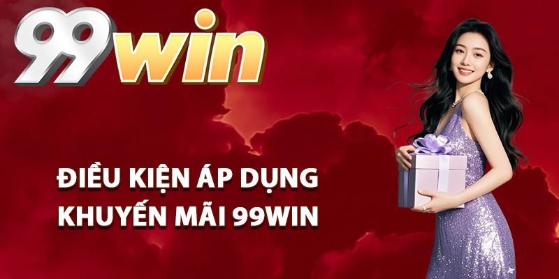 Điều kiện áp dụng khuyến mãi 99Win